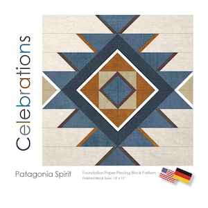 May include: A square quilt block pattern titled Celebrations Patagonia Spirit featuring a geometric design in blue, brown, and cream. The text reads Foundation Paper Piecing Block Pattern Finished Block Sizes: 15" x 15" with US and German flag icons.