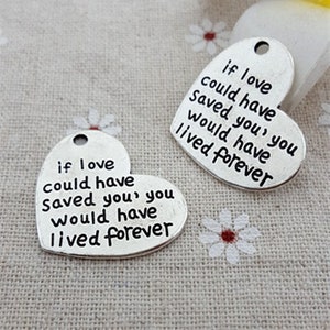 4 Pcs. If Love Could Have Saved You, You Would Have Lived Forever Heart Charms, Pendants, Loving Memory, Memorial, Loss, Loved, Pet 3496