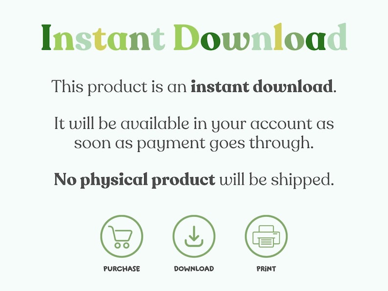 May include: Instant Download text with green and yellow lettering. The text says "This product is an instant download. It will be available in your account as soon as payment goes through. No physical product will be shipped." Three icons are below the text: a shopping cart, a download arrow, and a printer.