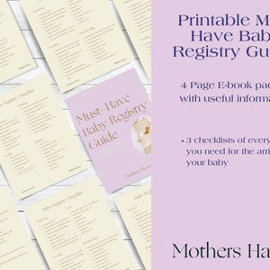 May include: A printable guide for creating a baby registry. The guide is titled "Must-Have Baby Registry Guide" and is a 4-page e-book packed with useful information. The guide includes 3 checklists of everything you need for the arrival of your baby. The guide is from Mothers Haven.