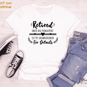 Retired Under New Management Funny Retirement Shirt, See Grandchildren For Details, Retirement Gift Tee