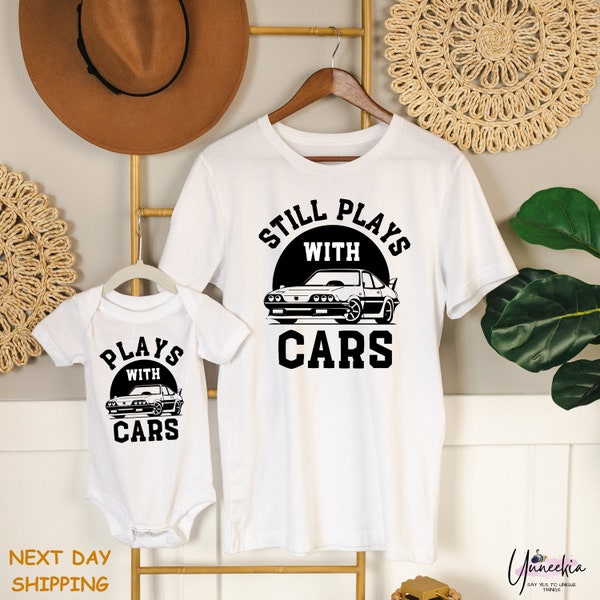 Plays With Cars Still Plays With Cars Shirt, Father Baby Outfit, Daddy and Me Matching T-Shirts, Dad Tee and Son Onesie