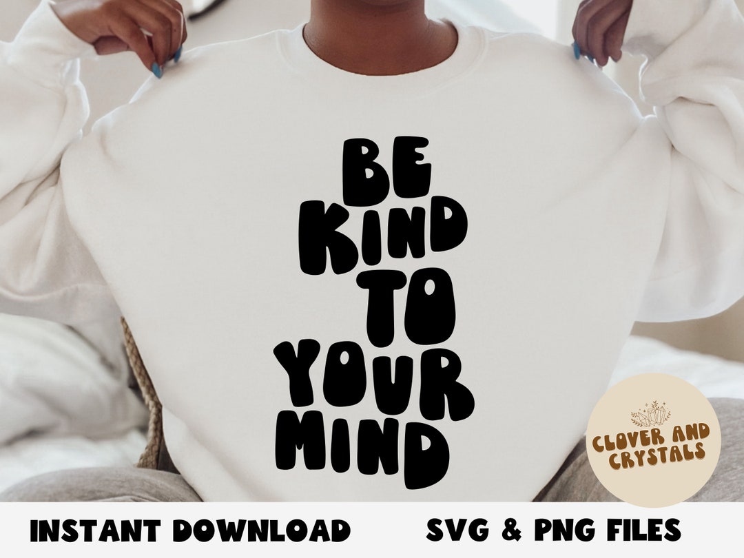 Be Kind to Your Mind SVG Cut File - Mental Health, Self Care, Self Love ...
