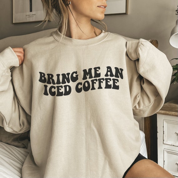 Bring Me An Iced Coffee Sweatshirt, Iced Coffee Pullover, Iced Coffee Crewneck, Gift For Coffee Lover, Trendy Aesthetic