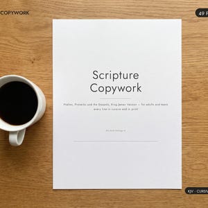 May include: A white document titled Scripture Copywork with the subtitle Psalms, Proverbs and the Gospels, King James Version - for adults and teens every line in cursive and in print, featuring a blank line for a name and a black coffee mug.