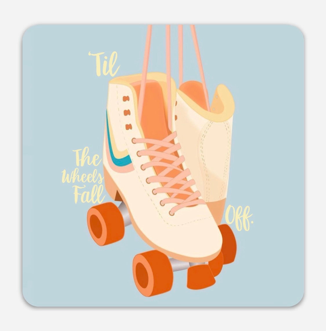 Til the wheels fall off Roller skate 4x4 roundededge sticker Etsy