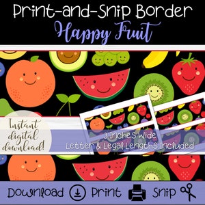 May include: Printable border with a black background and a repeating pattern of colorful fruit with happy faces. The fruit includes oranges, watermelons, kiwi, strawberries, bananas, and grapes. The border is 3 inches wide and includes letter and legal lengths. The text "Print-and-Snip Border Happy Fruit" is at the top of the image. The text "Instant digital download!" is in the lower left corner. The text "Download Print Snip" is in the lower right corner.