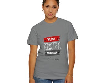 Kamala Harris Campaign Slogan Unisex T-shirt - We are not going Back Tshirt - Anti Racism - Harris 2024 Tee - Feminism - Reproductive Rights