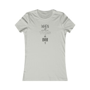 When Does It End Women&#39;s Favorite Tee, Girlfriend, Boyfriend, Wife, Husband, Mom, Daughter, Son, Birthday, Gift