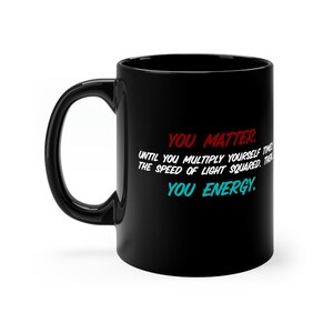 You Matter 11oz Ceramic Mug, Girlfriend, Boyfriend, Wife, Husband, Mom, Daughter, Son, Birthday, Gift