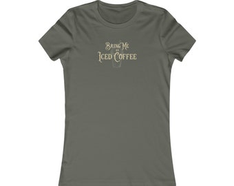 Bring Me An Iced Coffee Women's Favorite Tee, Girlfriend, Boyfriend, Wife, Husband, Mom, Daughter, Son, Birthday, Gift