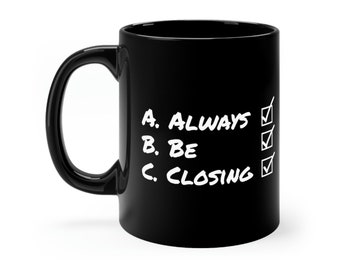 Always Be Closing 11oz Ceramic Mug, Boyfriend, Girlfriend, Mom, Dad, Son, Daughter, Birthday, Glengarry, Movie, Quote, Gift