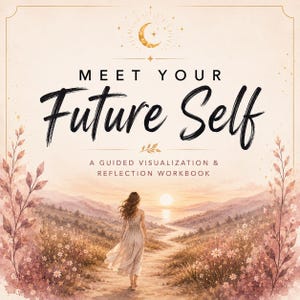 May include: A workbook titled Meet Your Future Self: A Guided Visualization & Reflection Workbook. The cover features a gold crescent moon icon and an illustration of a person walking on a path through a field towards a sunset over water.