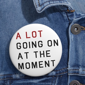 A Lot Going On At The Moment - Button/Pin