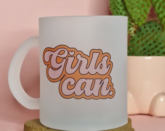 Girls Can | Feminist | Frosted Glass Mugs | 10oz Mugs | Printed Cute & Quirky Mugs | Sustainable Gifts |Coffee Lover | Gifts for Her | Girls