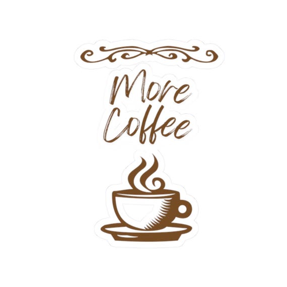 More Coffee Kiss-Cut Sticker | Coffee Cup Decal, Latte Script, Coffee Lovers, Gifts, Crafts