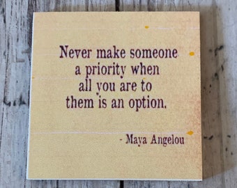 May include: A yellow and white card with a quote by Maya Angelou: "Never make someone a priority when all you are to them is an option."