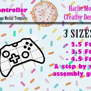 May include: A black and white outline of a video game controller on a blue background with colorful confetti. The text "Controller Balloon Mosiac Template" is at the top of the image. The text "Harlie Moon Creative Designs" is at the top right of the image. The text "3 SIZES" is at the top right of the image. The text "2.5 Ft", "3.5 Ft", and "4.5 Ft" is below the text "3 SIZES". The text "& step by step assembly guide" is below the text "4.5 Ft".