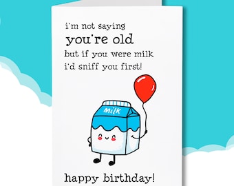 Funny Birthday Card, You're Old, Birthday Card for him or her, i'm not saying you're old but if you were milk i'd sniff you first, Joke