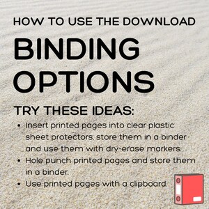May include: Image with text: "HOW TO USE THE DOWNLOAD, BINDING OPTIONS, TRY THESE IDEAS: Insert printed pages into clear plastic sheet protectors, store them in a binder and use them with dry-erase markers. Hole punch printed pages and store them in a binder. Use printed pages with a clipboard." A red binder is shown.
