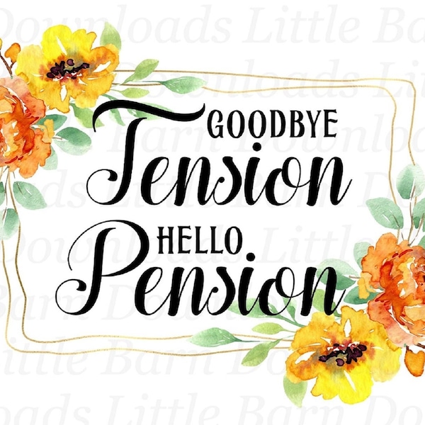 Goodbye Tension Hello Pension PNG, Retired Clipart, Retirement Transfers, Waterslide Graphics, Printable, Floral