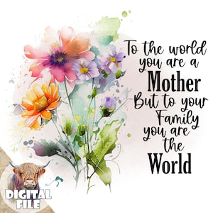 To The World You Are A Mother PNG-bestand voor sublimatie, moederprintables, Moederdag clipart, instant download, digitaal downloadbestand
