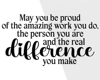 May include: A digital graphic featuring black text on a white background that reads: May you be proud of the amazing work you do, the person you are and the real difference you make. The word difference includes a small heart icon.