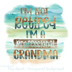 Je ne suis pas à la retraite, je suis une grand-mère professionnelle Clipart au format PNG, graphiques à sublimation de retraite, téléchargement immédiat, fichier numérique, imprimable