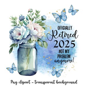 Clipart officiellement retraité 2025, PNG de la retraite, motifs de sublimation de retraite, transferts imprimables, plus mon problème, fleurs