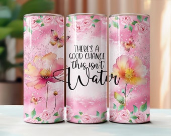 There's A Good Chance This Isn't Water 20oz Tumbler Sublimation Download, Seamless Tumbler, DIGITAL ONLY, Skinny Tumbler, Pink