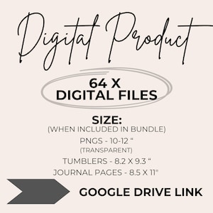 May include: A digital product graphic with the words "Digital Product" in a cursive font. The image includes the text "64 X DIGITAL FILES" and size details for PNGs, tumblers, and journal pages. A gray arrow points to "GOOGLE DRIVE LINK."