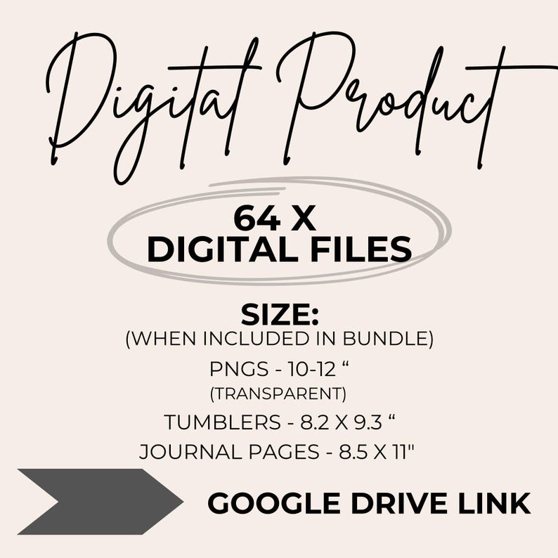 May include: A digital product graphic with the words "Digital Product" in a cursive font. The image includes the text "64 X DIGITAL FILES" and size details for PNGs, tumblers, and journal pages. A gray arrow points to "GOOGLE DRIVE LINK."