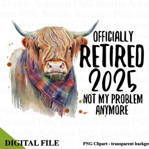 Retraité officiellement 2025 Clipart, PNG de la retraite, modèles de sublimation à la retraite, vache écossaise, transfert imprimable, plus mon problème