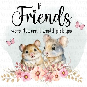 Wenn Freunde Blumen wären, würde ich Sie auswählen, Clipart, Freund PNG, Sublimationsgrafiken, Sofortiger Download, druckbare Geschenke, Maus, Mäuse, Bestie