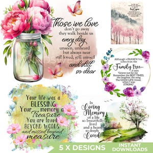 May include: A digital art collection with five designs, featuring floral and butterfly motifs. The designs include inspirational quotes and phrases such as "Those we love don't go away" and "Your life was a blessing". Available for instant download.