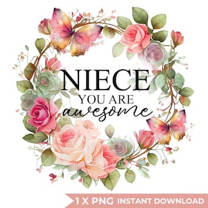 May include: A watercolor design featuring a floral wreath with pink roses, butterflies, and green leaves. The words "NIECE YOU ARE awesome" are in the center. A pink banner at the bottom reads "1 X PNG INSTANT DOWNLOAD".