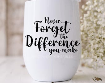 May include: A white tumbler featuring the black text Never Forget the Difference you make and the text WINDSWEPT PRINTABLES. The tumbler has a smooth, rounded shape and includes a clear lid on top, presented as a digital file.