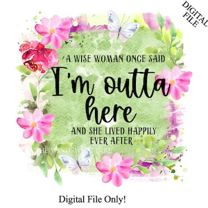 Une femme sage a dit une fois que je suis sorti d'ici fichier PNG pour sublimation, clipart retraite, clipart retraité, téléchargement immédiat, cadeau imprimable