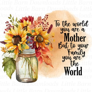 To The World You Are A Mother PNG, You Are The World, Moederdag clipart, sublimatie graphics, downloadbestand, zonnebloemen