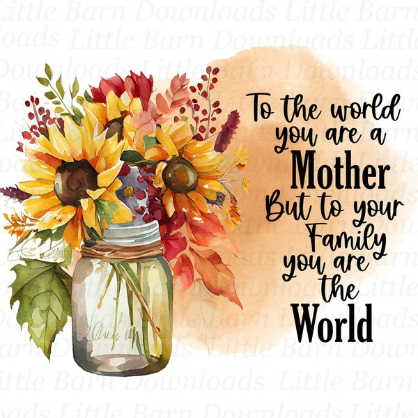 Pour le monde, vous êtes une mère PNG, Vous êtes le monde, Clipart fête des mères, sublimation graphique, fichier à télécharger, tournesols