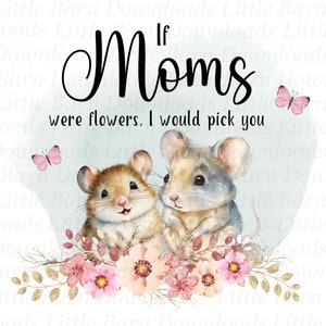 Si mamás fueran flores, te elegiría. Clipart, Mamá PNG, Gráficos de sublimación, Descarga instantánea, Regalos imprimibles, Ratón, Ratones.