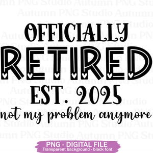Clipart retraite 2025, dessins de sublimation PNG retraite, téléchargement immédiat, transferts imprimables, plus mon problème, vous êtes à la retraite
