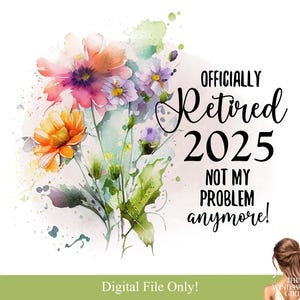 Clipart ufficialmente ritirato 2025, PNG pensionamento, Design sublimatico pensionamento, Trasferimenti stampabili, Non è più un mio problema, Floreale