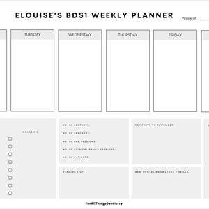Pode incluir: Um planejador semanal preto e branco para estudantes de odontologia. O planejador inclui seções para de segunda a sexta-feira, fim de semana, lista de tarefas, acadêmico, palestras, seminários, sessões de laboratório, sessões de habilidades clínicas, pacientes, lista de leitura, fatos-chave para lembrar, notas e rabiscos. O planejador também inclui o texto "ELOUISE'S BDS1 WEEKLY PLANNER" e "ForAllThingsDentistry".
