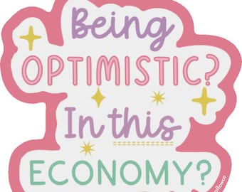 Being optimistic in this economy Vinyl Sticker