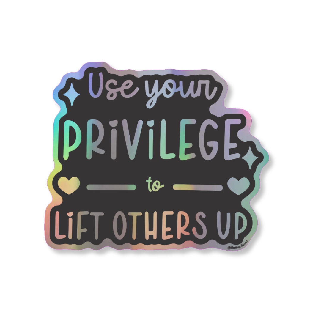 Help Overcome Privilege Use Your Privilege to Lift Others up Holo Vinyl Sticker, Social Justice ...