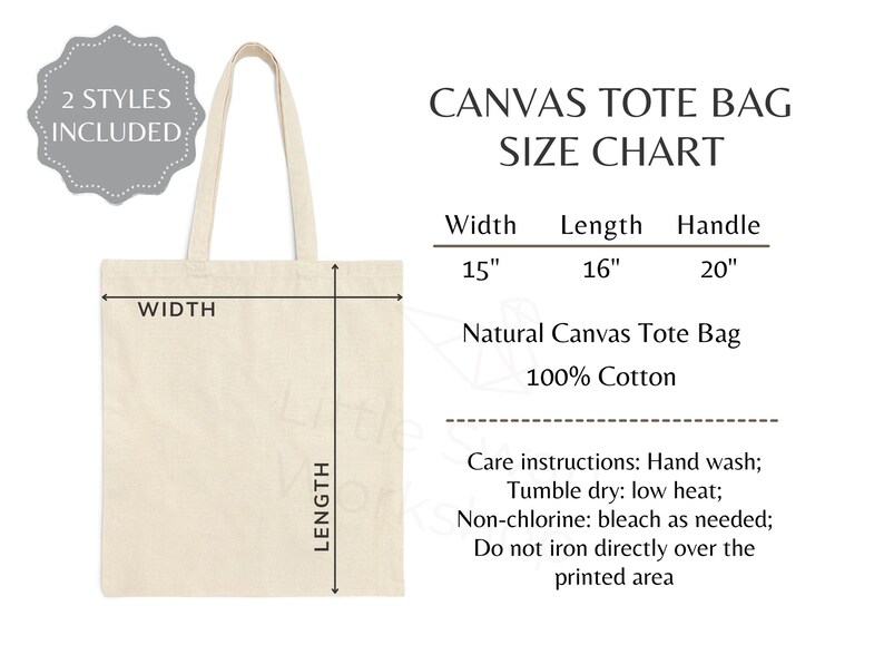 May include: A natural canvas tote bag with a 15 inch width, 16 inch length, and 20 inch handles. The bag is made of 100% cotton and is available in two styles. Care instructions include hand washing, tumble drying on low heat, and bleaching as needed. Do not iron directly over the printed area.