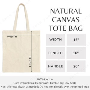 May include: Natural canvas tote bag with dimensions: width 15 inches, length 16 inches, handle 20 inches. 100% cotton. Care instructions: hand wash, tumble dry low heat, non-chlorine bleach as needed, do not iron directly over the printed area.