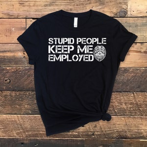 Law Enforcement shirt, Funny Police Officer shirt, Police Appreciation Gift, Thin Blue Line tee, Police Apparel, Police Officer Gift