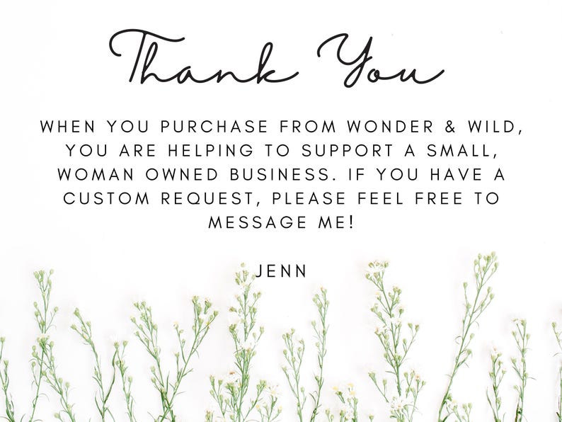 May include: A white background with the words "Thank You" in a cursive font. The text below states that purchases support a small, woman-owned business. Delicate white flowers line the bottom.